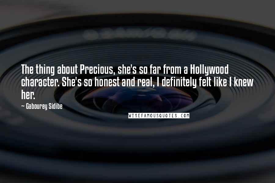 Gabourey Sidibe Quotes: The thing about Precious, she's so far from a Hollywood character. She's so honest and real, I definitely felt like I knew her.