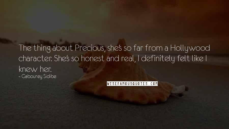 Gabourey Sidibe Quotes: The thing about Precious, she's so far from a Hollywood character. She's so honest and real, I definitely felt like I knew her.