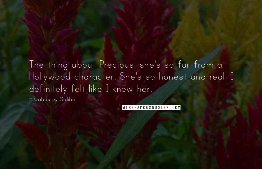 Gabourey Sidibe Quotes: The thing about Precious, she's so far from a Hollywood character. She's so honest and real, I definitely felt like I knew her.