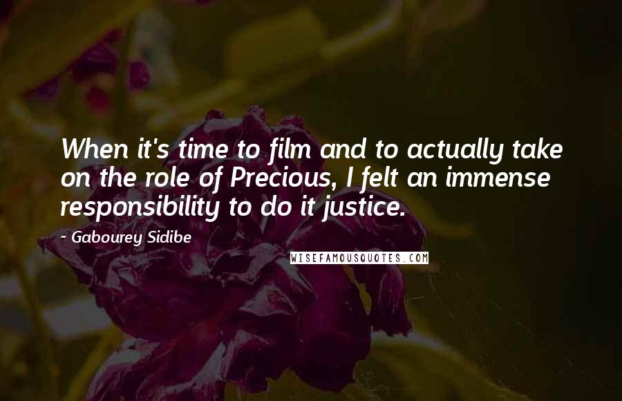Gabourey Sidibe Quotes: When it's time to film and to actually take on the role of Precious, I felt an immense responsibility to do it justice.