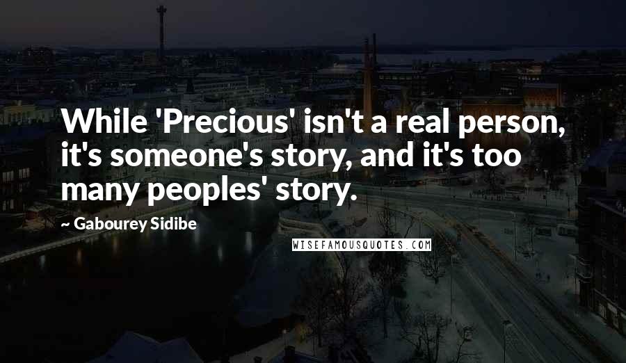 Gabourey Sidibe Quotes: While 'Precious' isn't a real person, it's someone's story, and it's too many peoples' story.