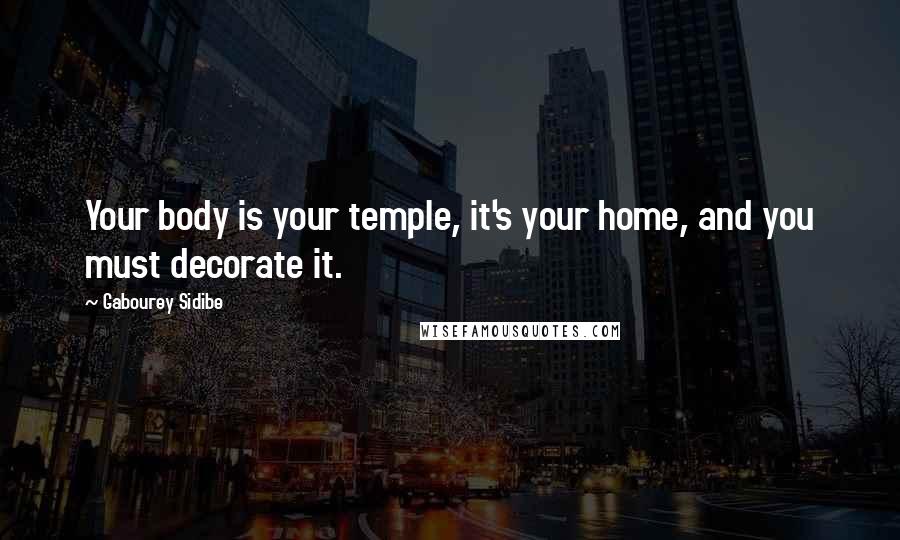 Gabourey Sidibe Quotes: Your body is your temple, it's your home, and you must decorate it.