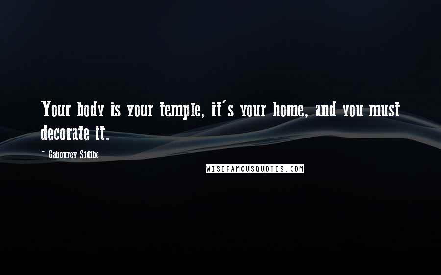 Gabourey Sidibe Quotes: Your body is your temple, it's your home, and you must decorate it.