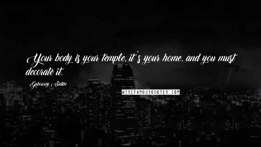 Gabourey Sidibe Quotes: Your body is your temple, it's your home, and you must decorate it.