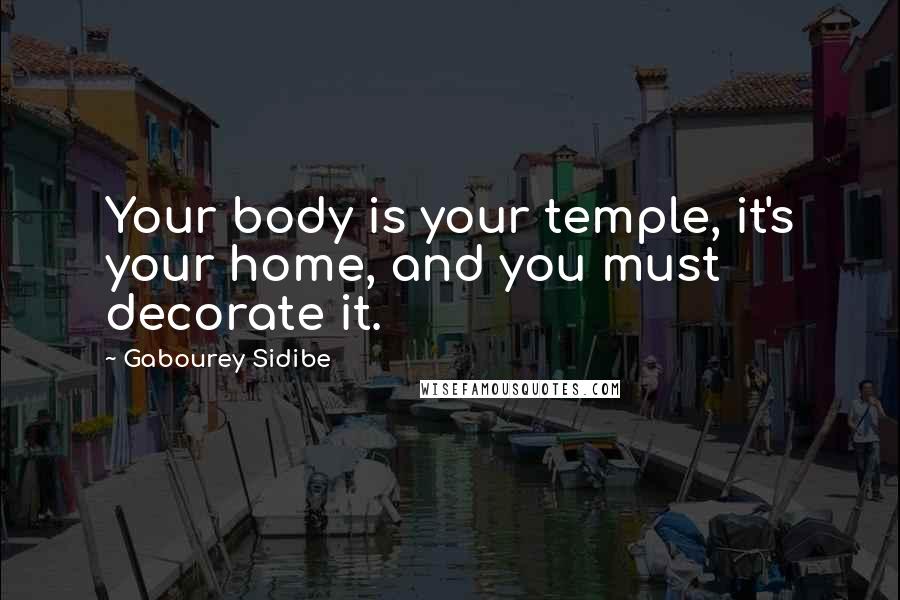 Gabourey Sidibe Quotes: Your body is your temple, it's your home, and you must decorate it.