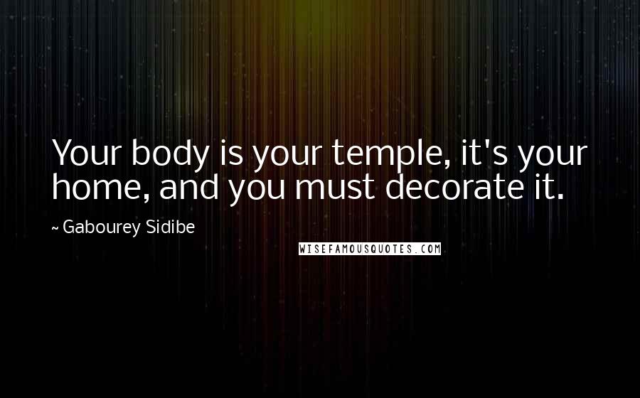 Gabourey Sidibe Quotes: Your body is your temple, it's your home, and you must decorate it.