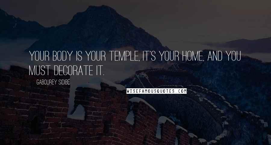 Gabourey Sidibe Quotes: Your body is your temple, it's your home, and you must decorate it.