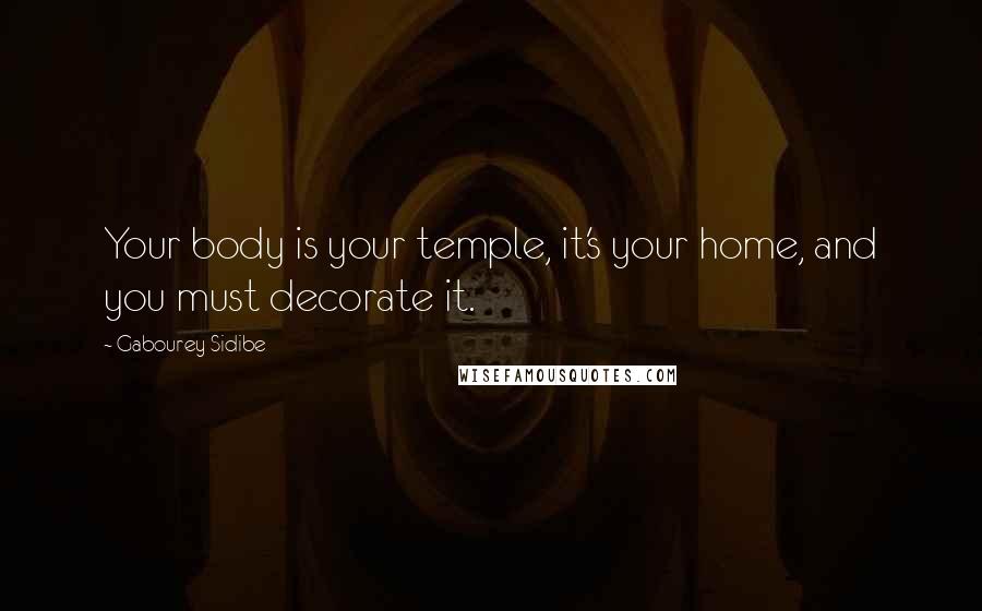 Gabourey Sidibe Quotes: Your body is your temple, it's your home, and you must decorate it.