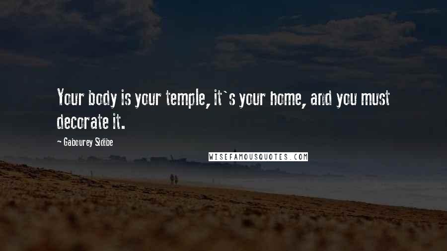 Gabourey Sidibe Quotes: Your body is your temple, it's your home, and you must decorate it.