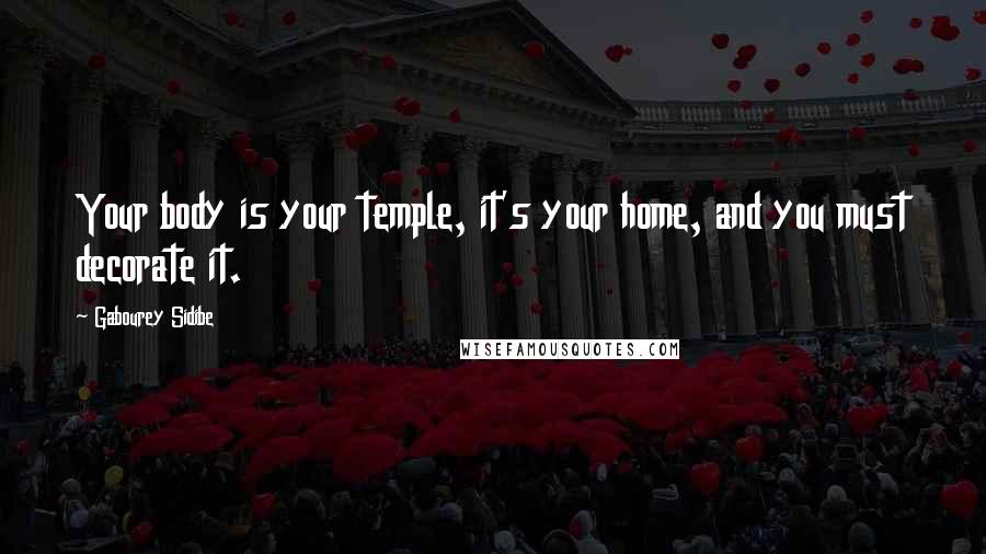 Gabourey Sidibe Quotes: Your body is your temple, it's your home, and you must decorate it.