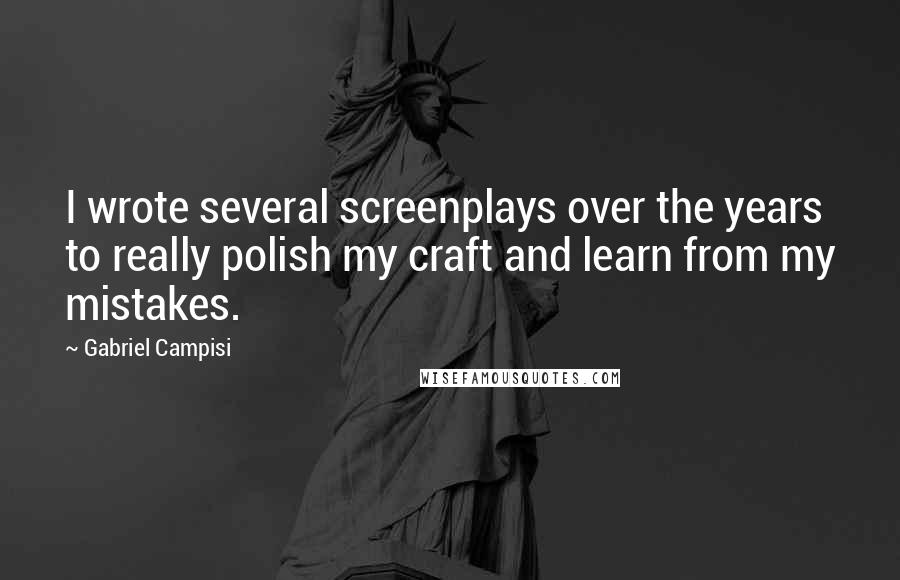 Gabriel Campisi Quotes: I wrote several screenplays over the years to really polish my craft and learn from my mistakes.