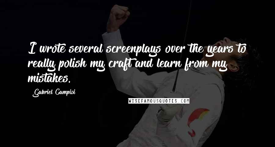 Gabriel Campisi Quotes: I wrote several screenplays over the years to really polish my craft and learn from my mistakes.