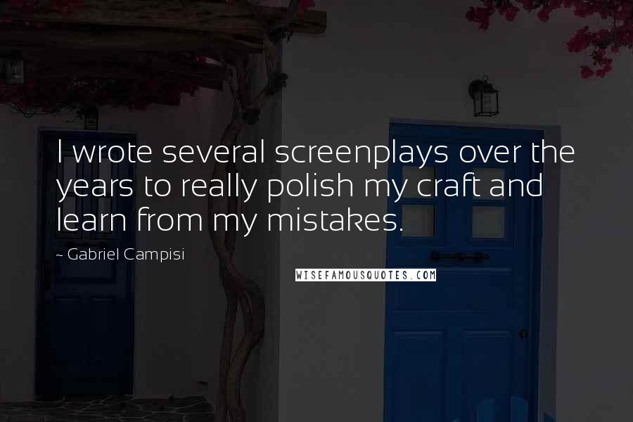 Gabriel Campisi Quotes: I wrote several screenplays over the years to really polish my craft and learn from my mistakes.