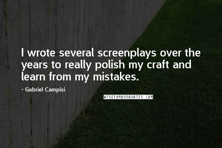 Gabriel Campisi Quotes: I wrote several screenplays over the years to really polish my craft and learn from my mistakes.