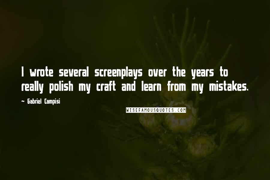 Gabriel Campisi Quotes: I wrote several screenplays over the years to really polish my craft and learn from my mistakes.