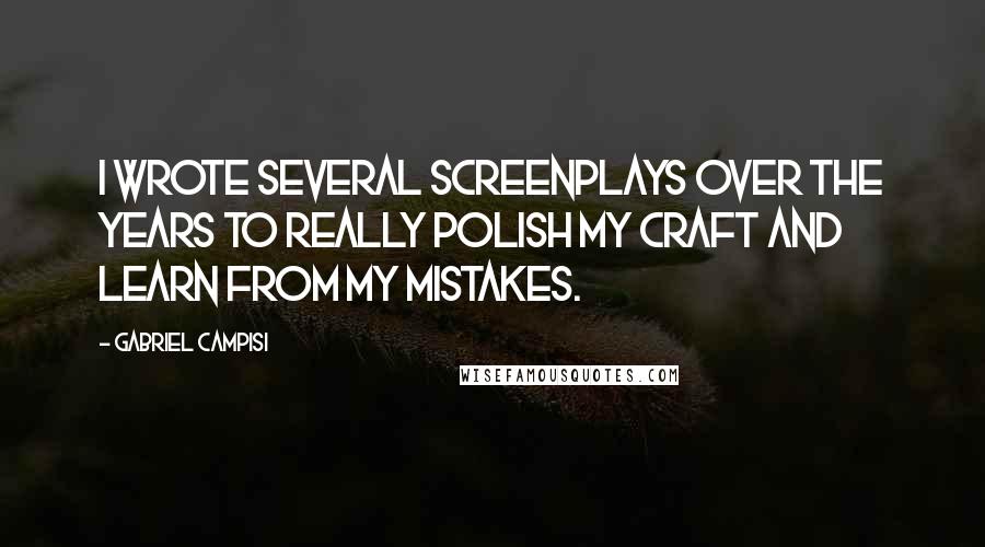 Gabriel Campisi Quotes: I wrote several screenplays over the years to really polish my craft and learn from my mistakes.