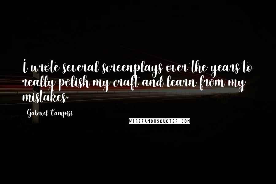 Gabriel Campisi Quotes: I wrote several screenplays over the years to really polish my craft and learn from my mistakes.