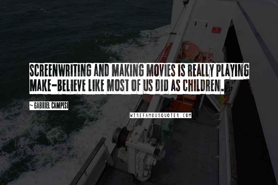 Gabriel Campisi Quotes: Screenwriting and making movies is really playing make-believe like most of us did as children.