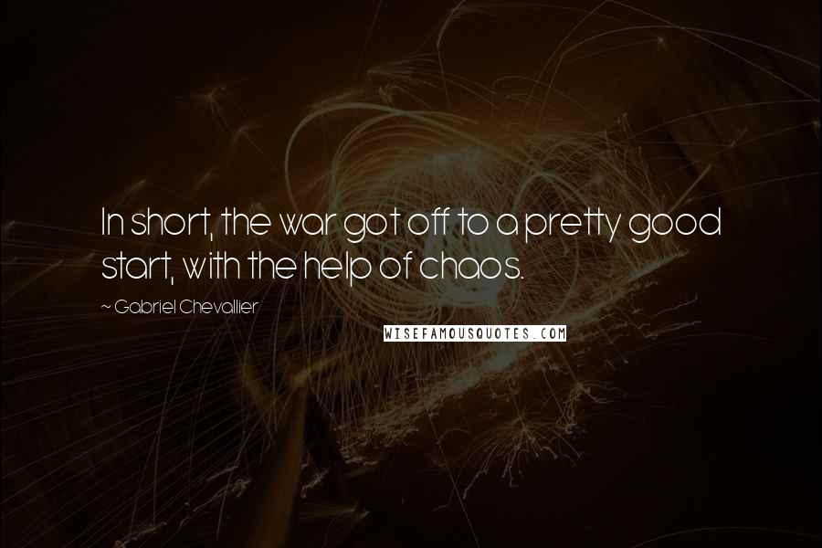 Gabriel Chevallier Quotes: In short, the war got off to a pretty good start, with the help of chaos.