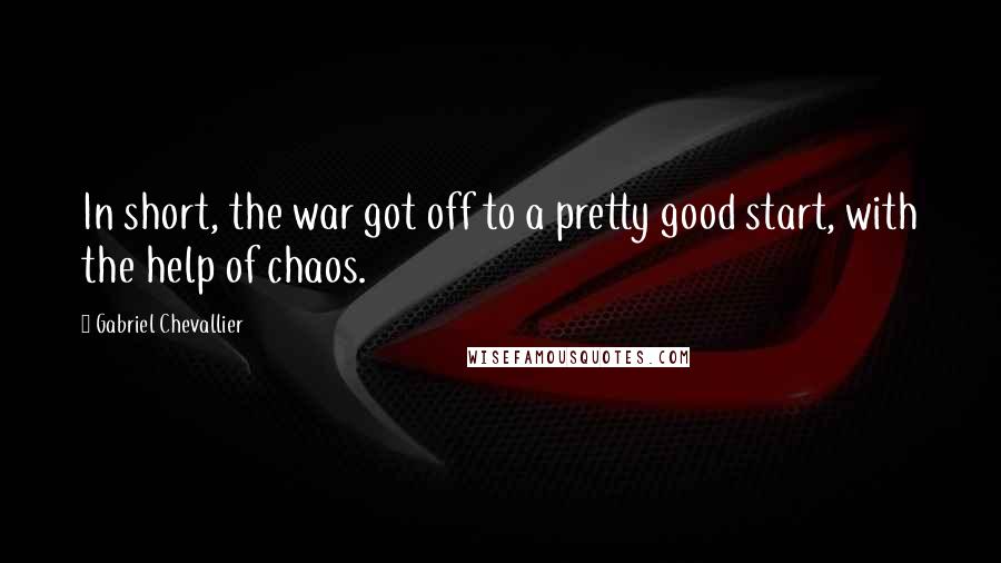 Gabriel Chevallier Quotes: In short, the war got off to a pretty good start, with the help of chaos.