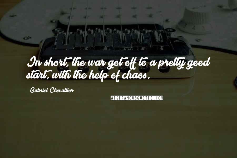 Gabriel Chevallier Quotes: In short, the war got off to a pretty good start, with the help of chaos.