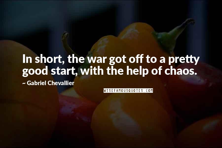 Gabriel Chevallier Quotes: In short, the war got off to a pretty good start, with the help of chaos.