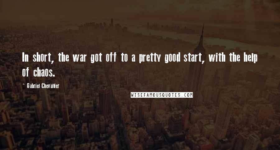 Gabriel Chevallier Quotes: In short, the war got off to a pretty good start, with the help of chaos.