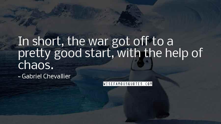 Gabriel Chevallier Quotes: In short, the war got off to a pretty good start, with the help of chaos.