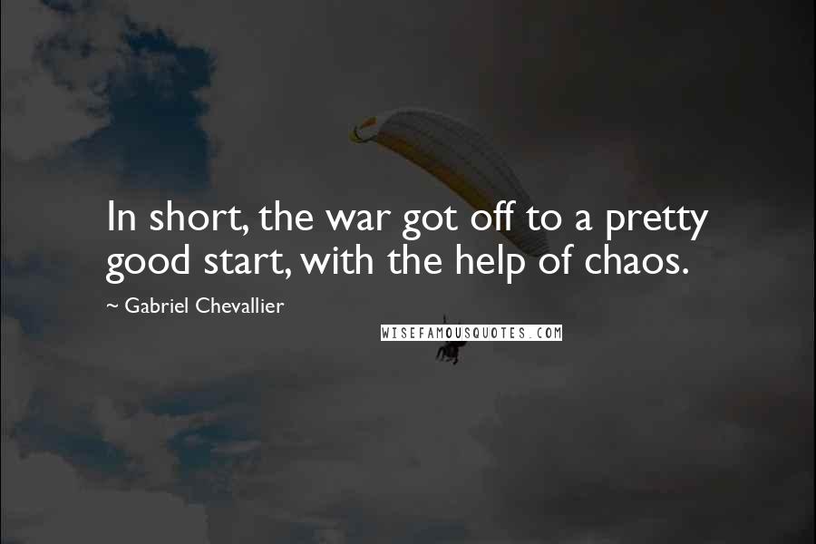 Gabriel Chevallier Quotes: In short, the war got off to a pretty good start, with the help of chaos.