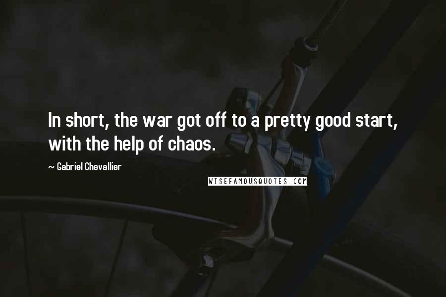 Gabriel Chevallier Quotes: In short, the war got off to a pretty good start, with the help of chaos.
