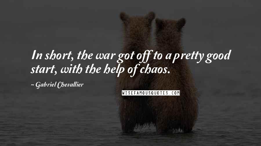 Gabriel Chevallier Quotes: In short, the war got off to a pretty good start, with the help of chaos.