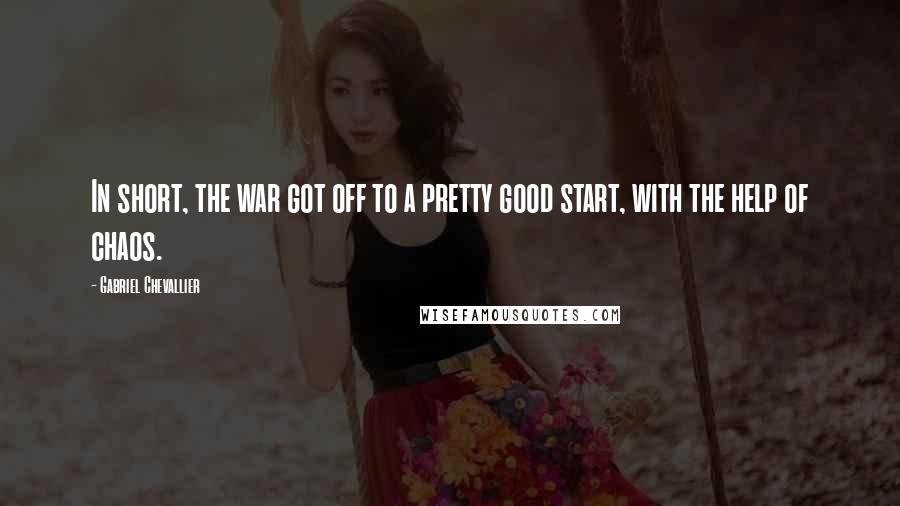 Gabriel Chevallier Quotes: In short, the war got off to a pretty good start, with the help of chaos.