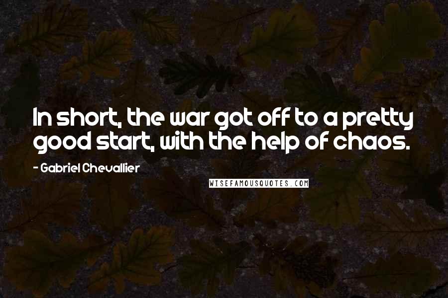 Gabriel Chevallier Quotes: In short, the war got off to a pretty good start, with the help of chaos.