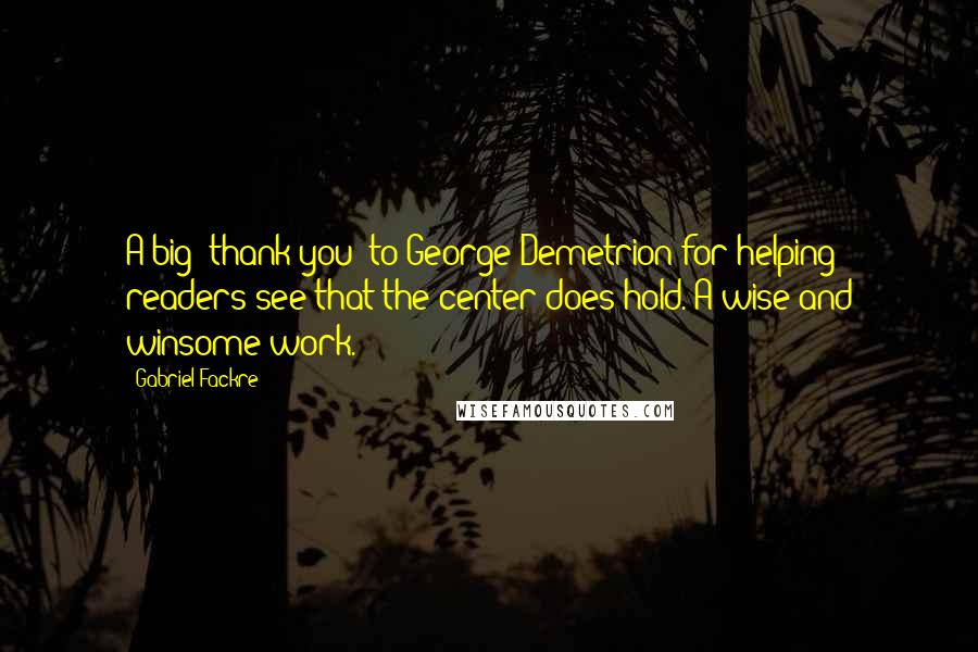 Gabriel Fackre Quotes: A big 'thank you' to George Demetrion for helping readers see that the center does hold. A wise and winsome work.