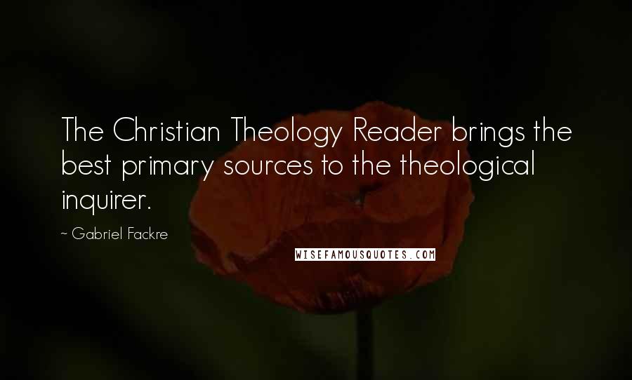 Gabriel Fackre Quotes: The Christian Theology Reader brings the best primary sources to the theological inquirer.