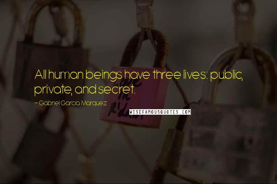 Gabriel Garcia Marquez Quotes: All human beings have three lives: public, private, and secret.