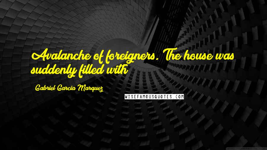 Gabriel Garcia Marquez Quotes: Avalanche of foreigners. The house was suddenly filled with