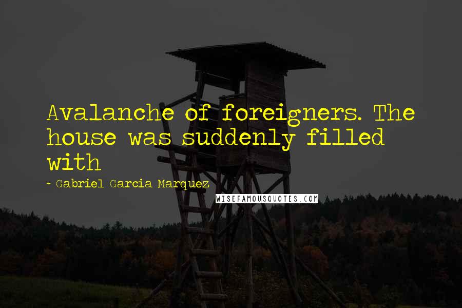 Gabriel Garcia Marquez Quotes: Avalanche of foreigners. The house was suddenly filled with