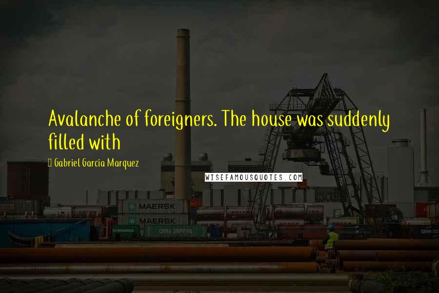 Gabriel Garcia Marquez Quotes: Avalanche of foreigners. The house was suddenly filled with