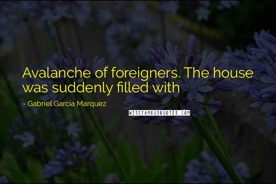 Gabriel Garcia Marquez Quotes: Avalanche of foreigners. The house was suddenly filled with