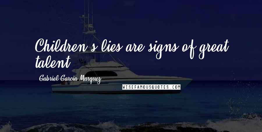 Gabriel Garcia Marquez Quotes: Children's lies are signs of great talent.