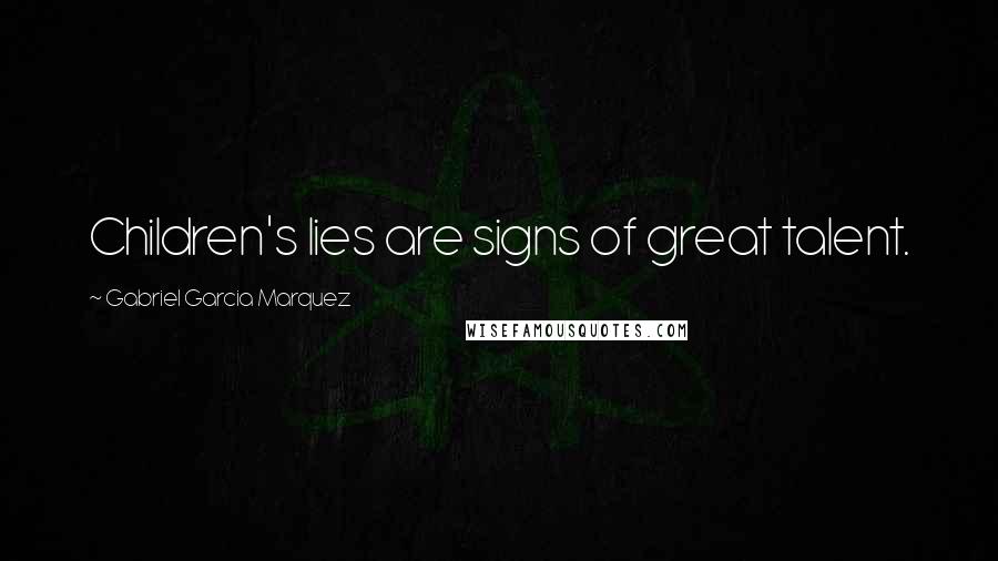 Gabriel Garcia Marquez Quotes: Children's lies are signs of great talent.