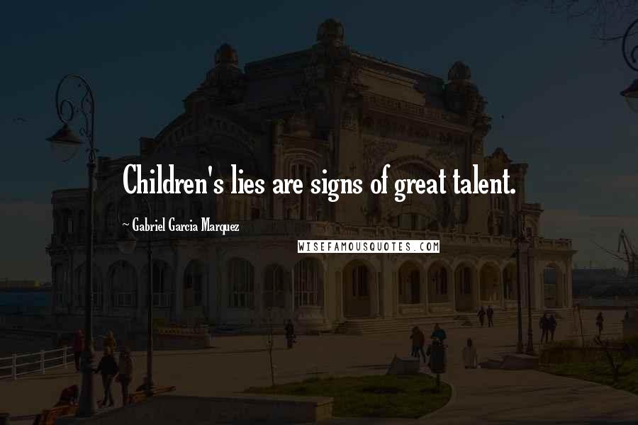 Gabriel Garcia Marquez Quotes: Children's lies are signs of great talent.