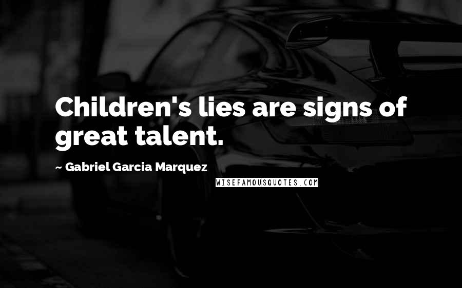 Gabriel Garcia Marquez Quotes: Children's lies are signs of great talent.