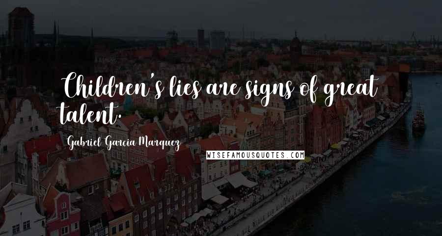 Gabriel Garcia Marquez Quotes: Children's lies are signs of great talent.