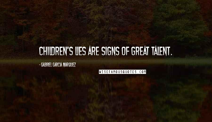 Gabriel Garcia Marquez Quotes: Children's lies are signs of great talent.