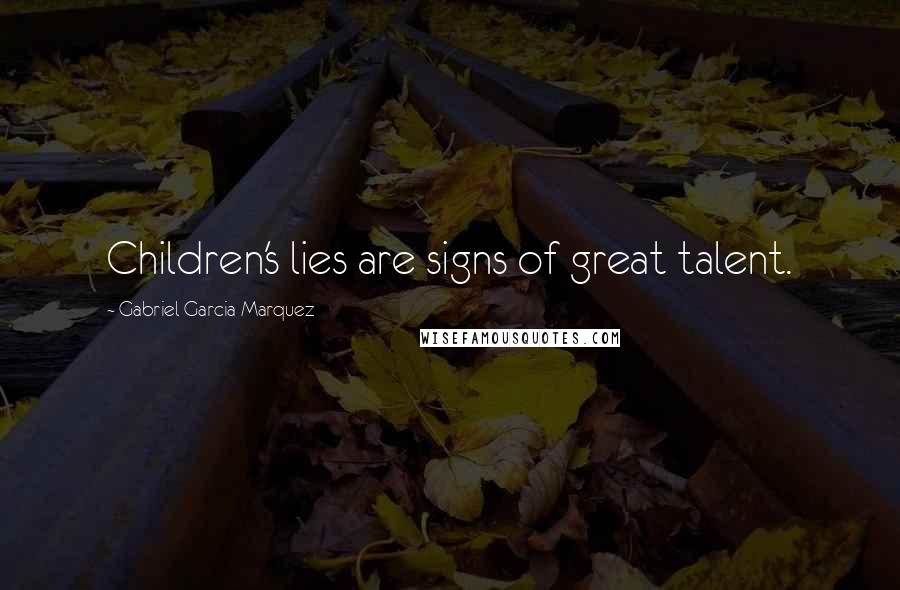 Gabriel Garcia Marquez Quotes: Children's lies are signs of great talent.