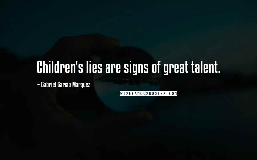 Gabriel Garcia Marquez Quotes: Children's lies are signs of great talent.
