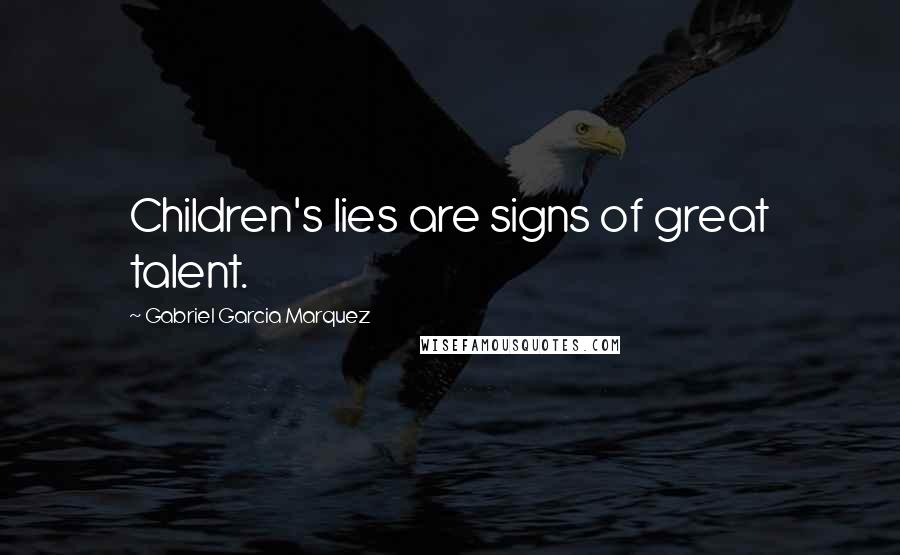 Gabriel Garcia Marquez Quotes: Children's lies are signs of great talent.