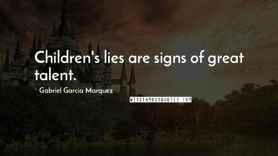 Gabriel Garcia Marquez Quotes: Children's lies are signs of great talent.